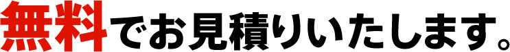 無料でお見積りいたします。