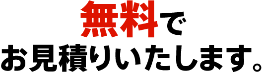 無料でお見積りいたします。